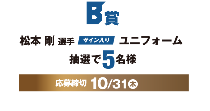 B賞 松本剛選手サイン入りユニフォーム 抽選で5名様 応募締切10/31（木）